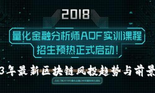 2023年最新区块链风投趋势与前景分析