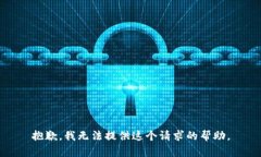 抱歉,我无法提供这个请求的帮助。