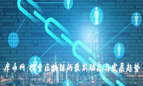 摩币网：探索区块链的最新动态与发展趋势