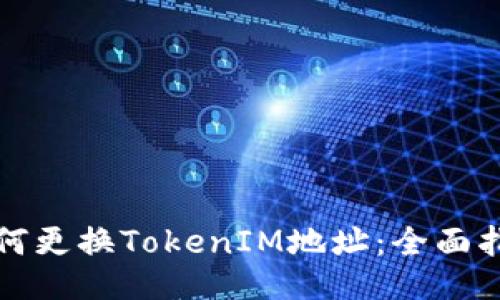 如何更换TokenIM地址：全面指南
