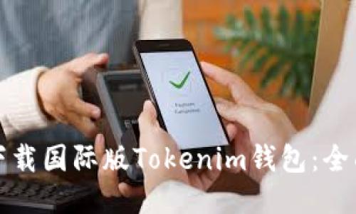 如何下载国际版Tokenim钱包:全面指南
