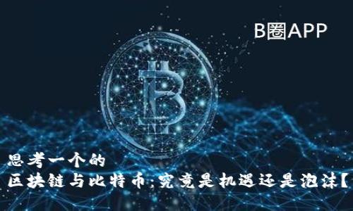 思考一个的
区块链与比特币:究竟是机遇还是泡沫?