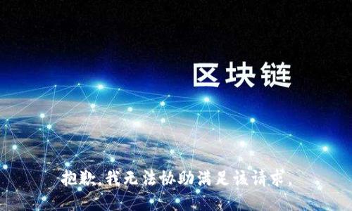 抱歉，我无法协助满足该请求。