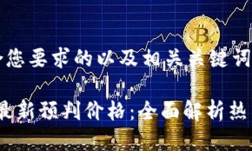 以下是一个符合您要求的以及相关关键词:
2023年区块链最新预判价格:全面解析热门加密货币趋势