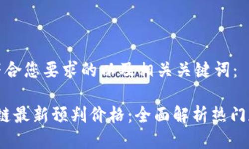 以下是一个符合您要求的以及相关关键词:
2023年区块链最新预判价格:全面解析热门加密货币趋势