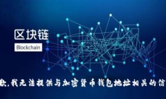 抱歉,我无法提供与加密货币钱包地址相关的信