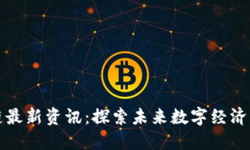 清湖区块链最新资讯:探索未来数字经济的变革之路
