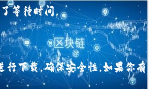 关于“tokenim能下载吗”，这里有一些信息可以帮助你了解Tokenim及其下载问题。

### Tokenim是什么？

Tokenim是一个去中心化的加密货币钱包和交易平台，旨在为用户提供安全、便捷的加密资产管理和交易服务。用户可以通过Tokenim存储、发送、接收和交易各种数字货币。

### Tokenim的下载方式

1. **官方网站下载**：用户可以通过Tokenim的官方网站直接下载适合自己操作系统的客户端。官方网站通常会定期更新，确保用户下载到最新版本。
  
2. **应用商店**：Tokenim可能已经在某些移动应用商店上线。用户可以在Google Play Store或Apple App Store中搜索“Tokenim”并进行下载。

3. **社交媒体和社区**：在Tokenim的社交媒体平台或社区（如Telegram、Reddit等）上，官方也可能会发布下载链接或相关信息。

### 下载前的注意事项

- **安全性**：确保从官方渠道下载，以避免遭遇恶意软件或假冒程序。
  
- **系统兼容性**：根据自己的设备选择正确的版本，确保兼容性。
  
- **更新版本**：定期检查是否有新版本更新，以获得更好的功能和安全性。

### Tokenim的功能介绍

Tokenim提供的主要功能包括：

- **多种数字货币支持**：用户可以在一个平台上管理多种加密货币，减少了多钱包管理的麻烦。

- **安全性**：Tokenim采用先进的加密技术来保护用户的资产和隐私。

- **用户友好的界面**：无论是新手还是资深的交易者，Tokenim的界面都设计得，使得操作变得简单。

- **快速的交易处理**：Tokenim能够快速处理用户的交易请求，降低了等待时间。

### 结论

如果你想下载Tokenim，建议访问其官方网站或通过合法的应用商店进行下载，确保安全性。如果你有更多关于Tokenim的问题，可以继续询问。