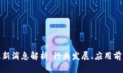 欧冶区块链最新消息解析：行业发展、应用前景与技术趋势