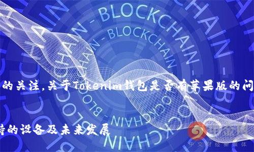 很高兴你对Tokenim钱包的关注。关于Tokenim钱包是否有苹果版的问题,我们将详细探讨一下。
Tokenim钱包:详解其支持的设备及未来发展