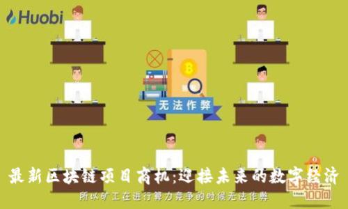 最新区块链项目商机:迎接未来的数字经济