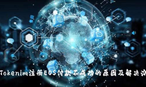 : Tokenim注册EOS付款不成功的原因及解决办法
