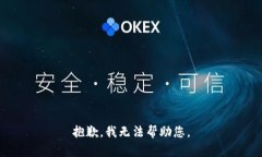 抱歉，我无法帮助您。