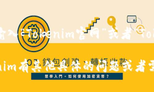由于我的功能限制，无法直接提供你所需要的具体软件下载链接。但是，我可以给你一些关于如何寻找和下载软件的建议，一般流程，以及一些可能的注意事项。

### 如何下载Tokenim最新版

1. **访问官方网站**：
   - 打开浏览器，进入Tokenim的官方网站。确保你访问的是官方发布的网站，而不是第三方网站，以免下载到恶意软件。

2. **寻找下载链接**：
   - 在官方网站上，通常会有一个“下载”或者“获取Tokenim”的选项。点击这个按钮，选择适合你操作系统的版本（如Windows、macOS、Linux等）。

3. **注册账户（如需要）**：
   - 有些软件在下载之前需要用户注册。按照网站的提示完成注册，然后登录您的账户。

4. **下载和安装**：
   - 点击下载链接后，文件会自动保存到你的电脑上。下载完成后，找到下载的文件，双击安装并按照安装向导的提示完成安装。

5. **检查更新**：
   - 安装完成后，可以在软件的设置中检查是否需要更新到最新版本，确保你使用的是最新版。

### 注意事项

- **安全性**：务必从官方渠道下载软件，避免下载带有病毒或恶意程序的版本。
- **系统兼容性**：确保下载的软件版本与您的操作系统兼容，以免出现运行错误。
  
### 找到Tokenim的官方下载页面

如果你需要确保找到最新的Tokenim下载页，可以在搜索引擎中输入“Tokenim官网”或者“Tokenim下载安装”，确保第一时间找到官方链接。

希望这些信息能帮助你顺利下载Tokenim最新版！如果你对Tokenim有其他具体的问题或者需要进一步的指导，请告诉我，我很乐意帮忙。