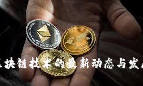 小厂区块链技术的最新动态与发展趋势