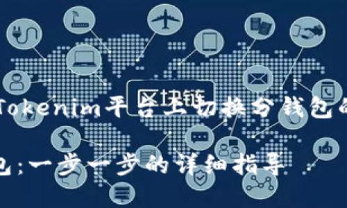 在这里我将为您提供关于如何在Tokenim平台上切换分钱包的详细指导，以及相关问题的解答。

如何在Tokenim平台上切换分钱包：一步一步的详细指导