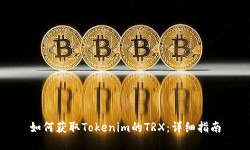 如何获取Tokenim的TRX:详细指南