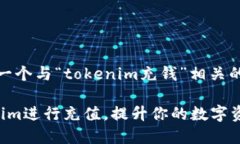 在这里，我为你提供一个与“tokenim充钱”相关的