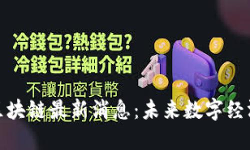 : 王正明区块链最新消息：未来数字经济的引领者