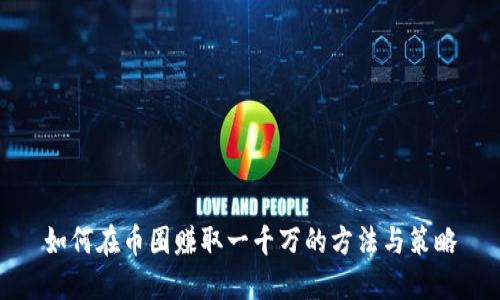 如何在币圈赚取一千万的方法与策略
