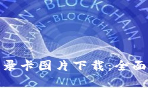 : 区块链最新记录卡图片下载:全面指南与最佳资源