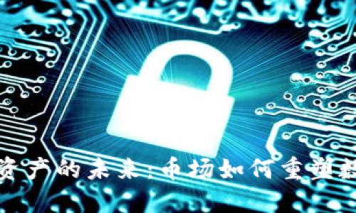 区块链资产的未来:币场如何重塑数字经济