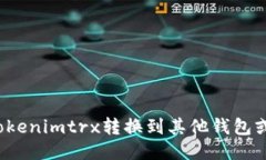 如何将Tokenimtrx转换到其他钱包或交易所?