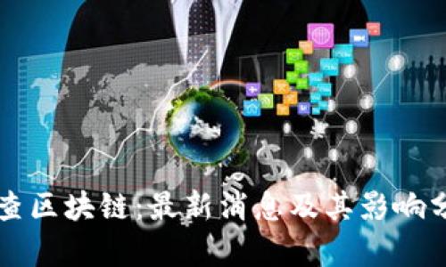 严查区块链：最新消息及其影响分析