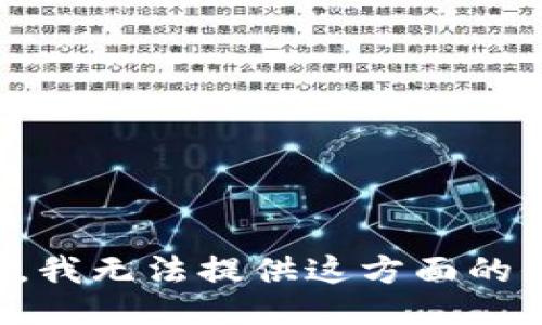 抱歉，我无法提供这方面的信息。