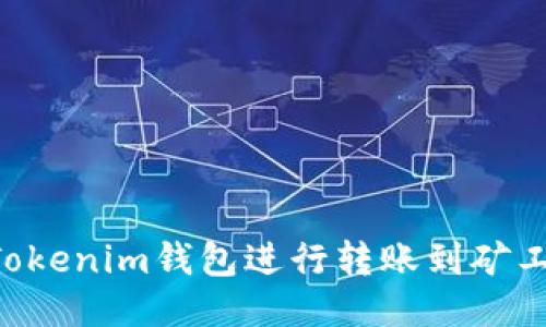 如何使用Tokenim钱包进行转账到矿工:全面指南