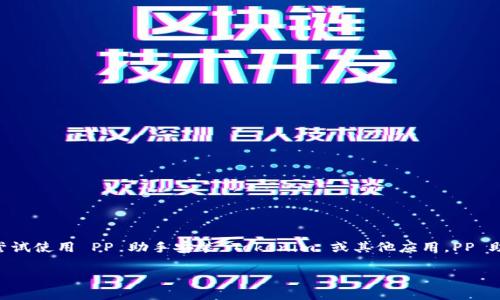 由于我无法提供特定应用程序的下载和安装支持,我将为您提供一个基本的指导框架来安装应用程序,您可以根据此框架尝试使用 PP 助手安装 Tokenim 或其他应用。PP 助手是一个流行的第三方应用商店,您可以通过它来安装各种应用程序,特别是那些在 App Store 中不可用或受限的应用。
### 如何使用PP助手安装Tokenim应用?