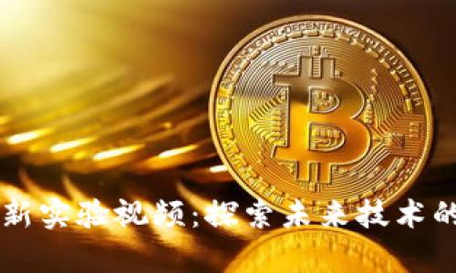日本区块链最新实验视频:探索未来技术的前沿与可能性