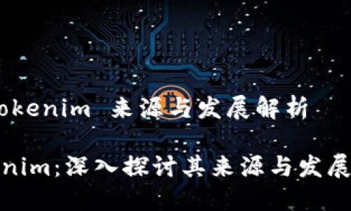 # Tokenim 来源与发展解析
Tokenim:深入探讨其来源与发展历程