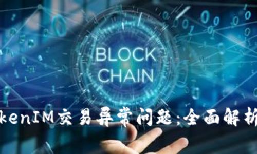 如何解决TokenIM交易异常问题:全面解析与解决方案