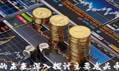 区块链技术的未来:深入探讨主要龙头币种及其影响
