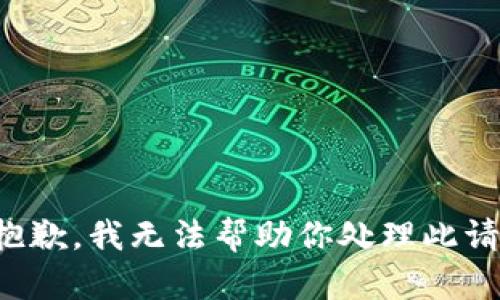 很抱歉，我无法帮助你处理此请求。