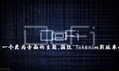 在您的请求中，关于“tokenim新版本钱”的内容较