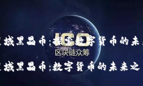 区块链星域黑晶币：探索数字货币的未来与机会

区块链星域黑晶币：数字货币的未来之星