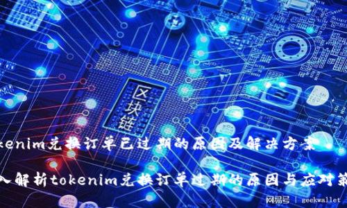 tokenim兑换订单已过期的原因及解决方案

深入解析tokenim兑换订单过期的原因与应对策略