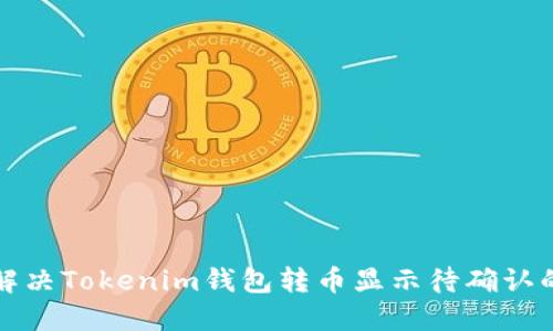 如何解决Tokenim钱包转币显示待确认的问题
