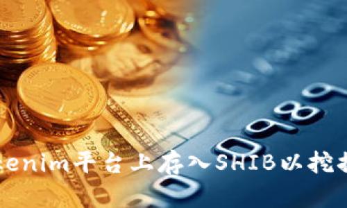 如何在Tokenim平台上存入SHIB以挖掘数字货币