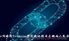 如何通过Tokenim平台将比特币兑换为人民币？