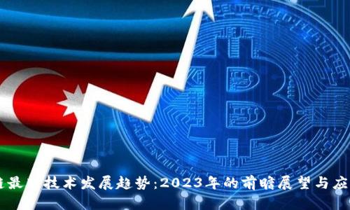 区块链最新技术发展趋势：2023年的前瞻展望与应用潜力