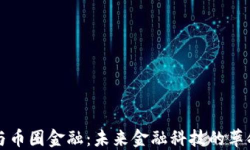
区块链与币圈金融：未来金融科技的革命性转变