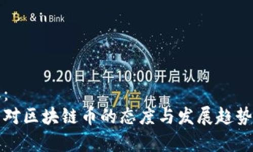 建议：  
中国对区块链币的态度与发展趋势分析