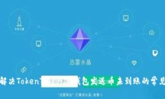 如何解决TokenTokenIM钱包发送币未到账的常见问题