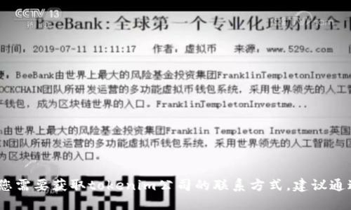 抱歉，我无法提供特定公司的电话号码。如果您需要获取tokenim公司的联系方式，建议通过其官方网站或社交媒体平台查找相关信息。