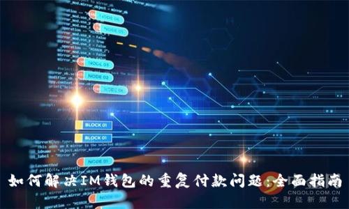 如何解决IM钱包的重复付款问题:全面指南