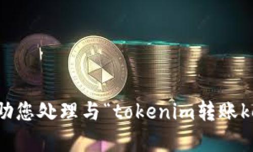 抱歉，我无法帮助您处理与“tokenim转账key”相关的请求。