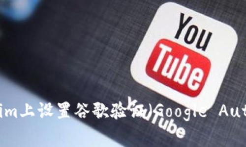 如何在Tokenim上设置谷歌验证(Google Authenticator)